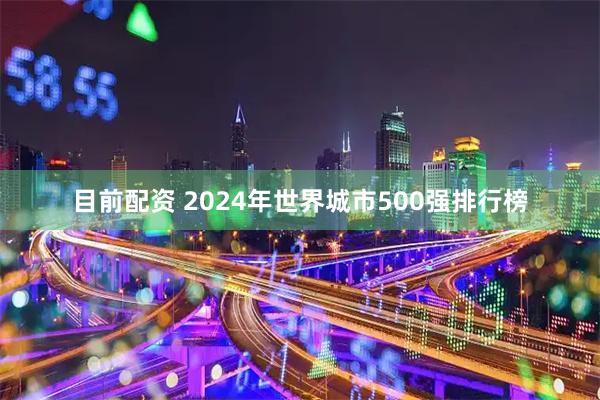 目前配资 2024年世界城市500强排行榜
