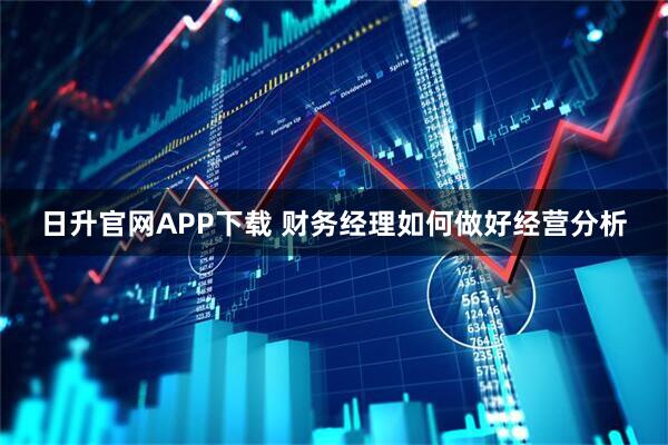 日升官网APP下载 财务经理如何做好经营分析